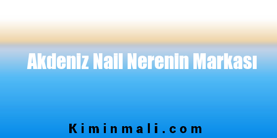 Akdeniz Nail Nerenin Markası