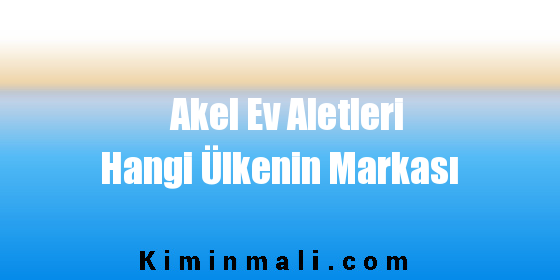 Akel Ev Aletleri Hangi Ülkenin Markası