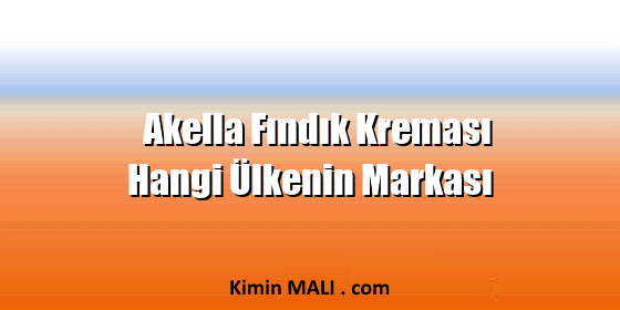 Akella Fındık Kreması Hangi Ülkenin Markası Akella Fındık Kreması Hangi Ülkenin Markası