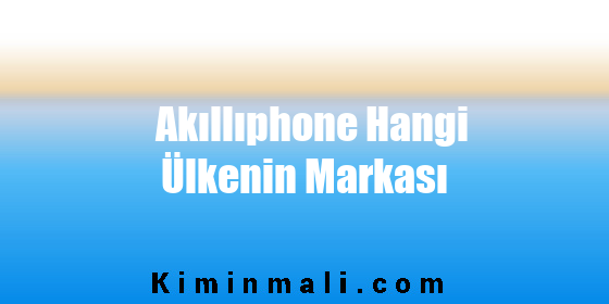 Akıllıphone Hangi Ülkenin Markası