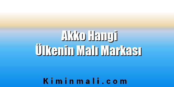 Akko Hangi Ülkenin Malı Markası