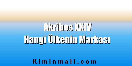 Akribos XXIV Hangi Ülkenin Markası Akribos XXIV Hangi Ülkenin Markası