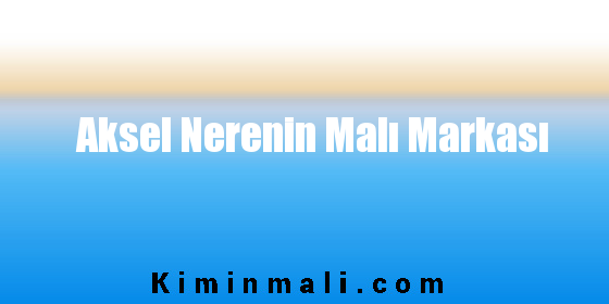 Aksel Nerenin Malı Markası