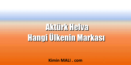 Aktürk Helva Hangi Ülkenin Markası