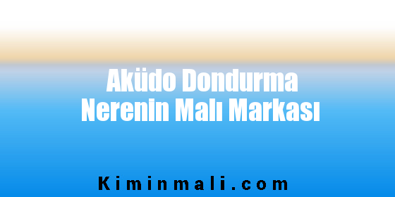 Aküdo Dondurma Nerenin Malı Markası