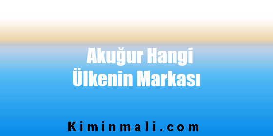 Akuğur Hangi Ülkenin Markası