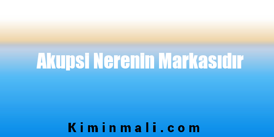 Akupsi Nerenin Markasıdır