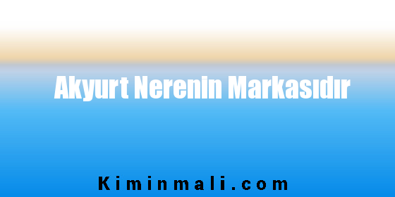 Akyurt Nerenin Markasıdır