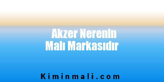 Akzer Nerenin Malı Markasıdır