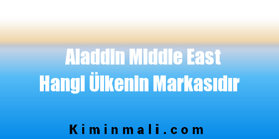 Aladdin Middle East Hangi Ülkenin Markasıdır