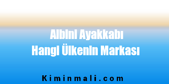 Albini Ayakkabı Hangi Ülkenin Markası