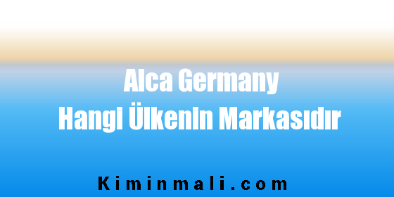 Alca Germany Hangi Ülkenin Markasıdır