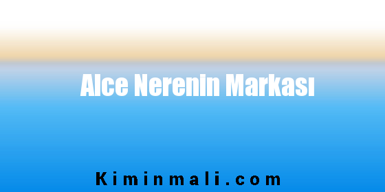 Alce Nerenin Markası