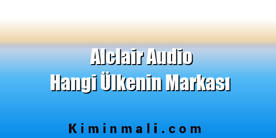 Alclair Audio Hangi Ülkenin Markası