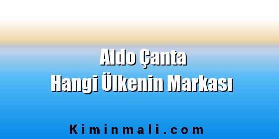 Aldo Çanta Hangi Ülkenin Markası