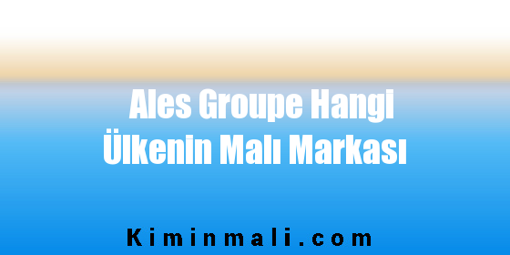 Ales Groupe Hangi Ülkenin Malı Markası