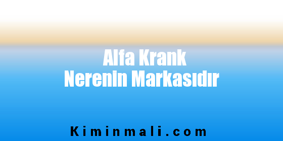 Alfa Krank Nerenin Markasıdır