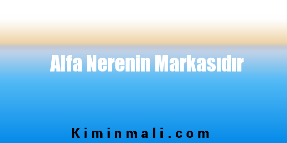 Alfa Nerenin Markasıdır