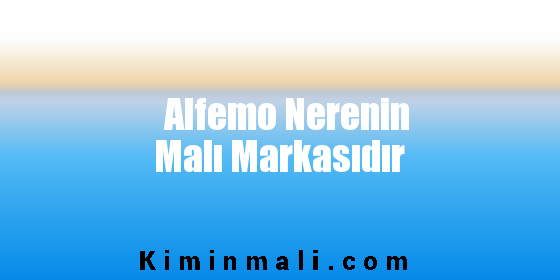 Alfemo Nerenin Malı Markasıdır