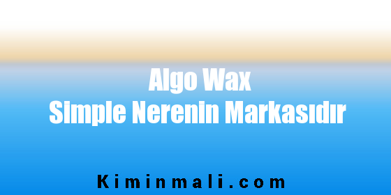 Algo Wax Simple Nerenin Markasıdır