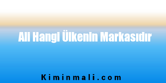 Ali Hangi Ülkenin Markasıdır