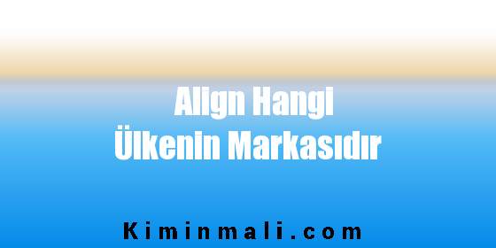 Align Hangi Ülkenin Markasıdır