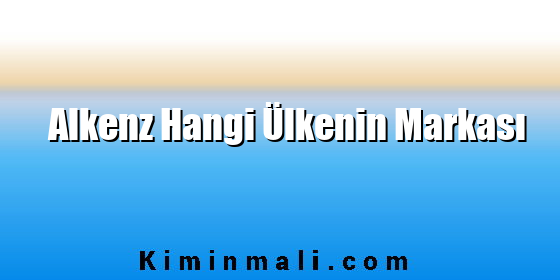 Alkenz Hangi Ülkenin Markası Alkenz Hangi Ülkenin Markası