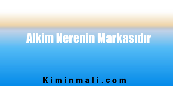 Alkim Nerenin Markasıdır