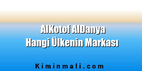 AlKotof AlDanya Hangi Ülkenin Markası