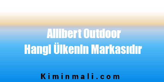 Allibert Outdoor Hangi Ülkenin Markasıdır