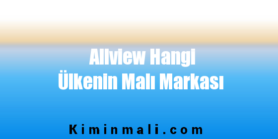 Allview Hangi Ülkenin Malı Markası