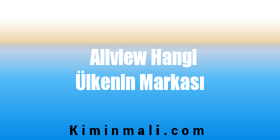 Allview Hangi Ülkenin Markası