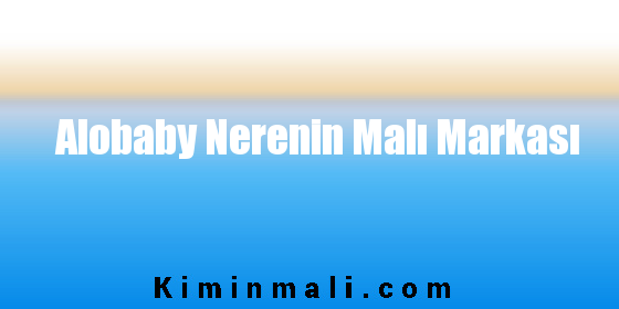 Alobaby Nerenin Malı Markası