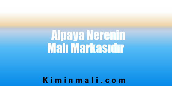 Alpaya Nerenin Malı Markasıdır