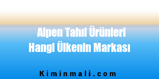 Alpen Tahıl Ürünleri Hangi Ülkenin Markası