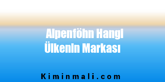 Alpenföhn Hangi Ülkenin Markası