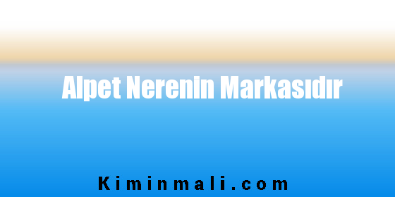 Alpet Nerenin Markasıdır