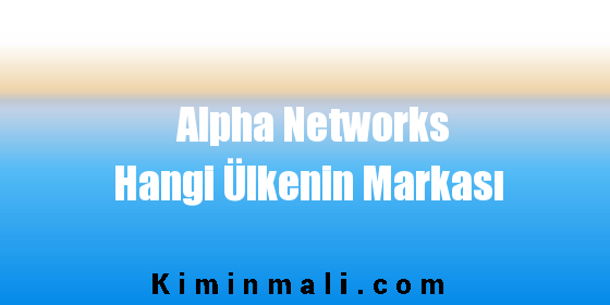 Alpha Networks Hangi Ülkenin Markası