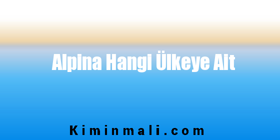 Alpina Hangi Ülkeye Ait