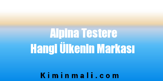 Alpina Testere Hangi Ülkenin Markası