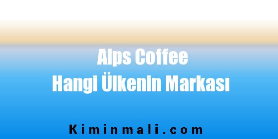 Alps Coffee Hangi Ülkenin Markası