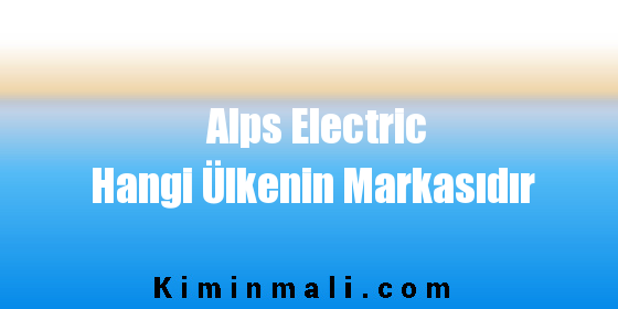 Alps Electric Hangi Ülkenin Markasıdır