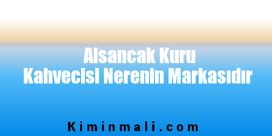 Alsancak Kuru Kahvecisi Nerenin Markasıdır