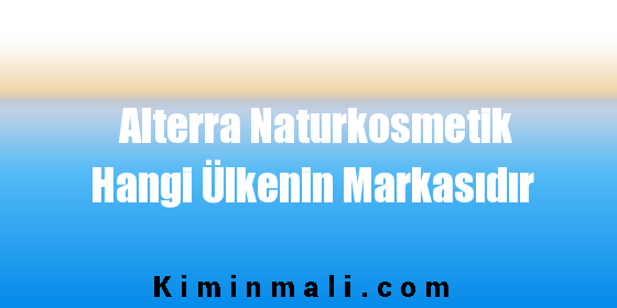 Alterra Naturkosmetik Hangi Ülkenin Markasıdır