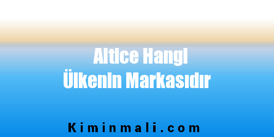 Altice Hangi Ülkenin Markasıdır