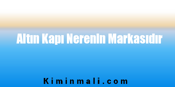 Altın Kapı Nerenin Markasıdır