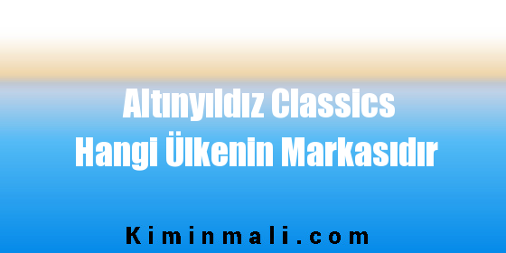 Altınyıldız Classics Hangi Ülkenin Markasıdır