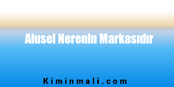 Alusel Nerenin Markasıdır