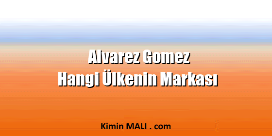 Alvarez Gomez Hangi Ülkenin Markası