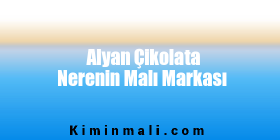 Alyan Çikolata Nerenin Malı Markası